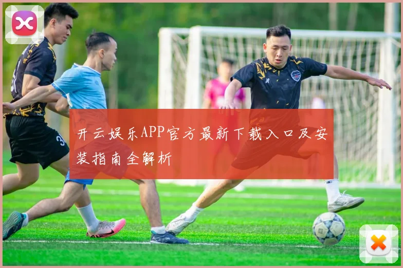 开云娱乐APP官方最新下载入口及安装指南全解析